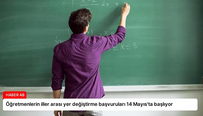 Öğretmenlerin iller arası yer değiştirme başvuruları 14 Mayıs’ta başlıyor