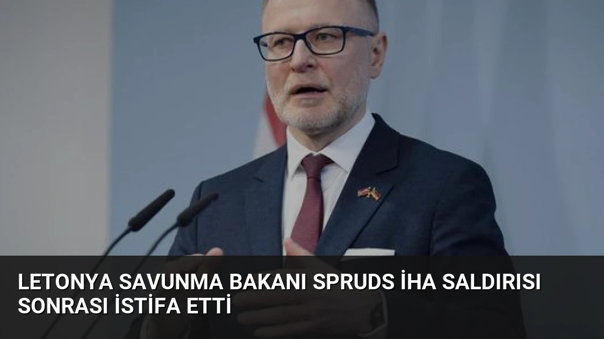 Letonya Savunma Bakanı Spruds İHA Saldırısı Sonrası İstifa Etti