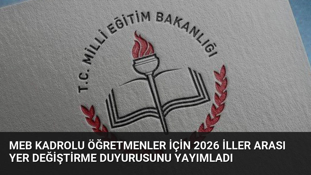 MEB Kadrolu Öğretmenler İçin 2026 İller Arası Yer Değiştirme Duyurusunu Yayımladı