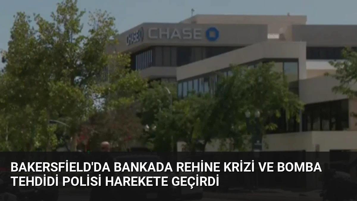 Bakersfield’da Bankada Rehine Krizi ve Bomba Tehdidi Polisi Harekete Geçirdi
