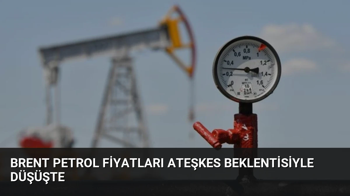 Brent Petrol Fiyatları Ateşkes Beklentisiyle Düşüşte