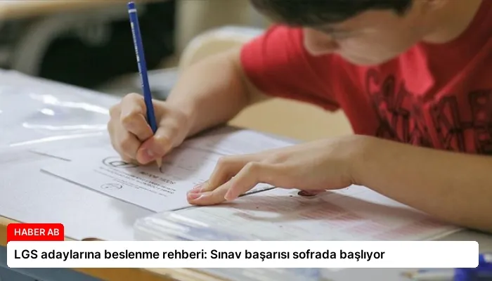 LGS adaylarına beslenme rehberi: Sınav başarısı sofrada başlıyor
