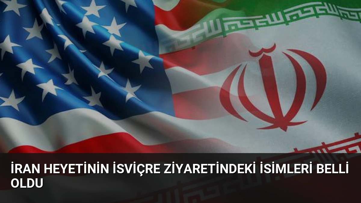 İran Heyetinin İsviçre Ziyaretindeki İsimleri Belli Oldu
