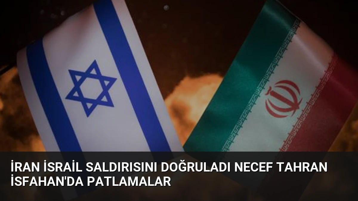 İran İsrail Saldırısını Doğruladı Necef Tahran İsfahan’da Patlamalar