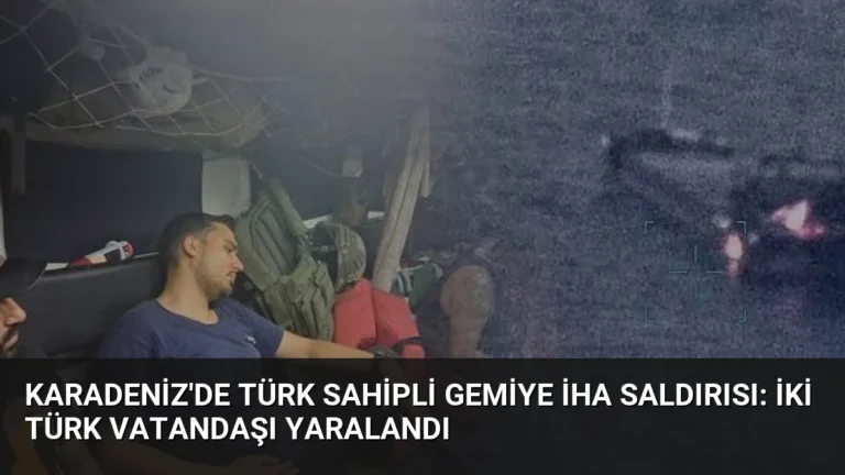 Karadeniz’de Türk Sahipli Gemiye İHA Saldırısı: İki Türk Vatandaşı Yaralandı