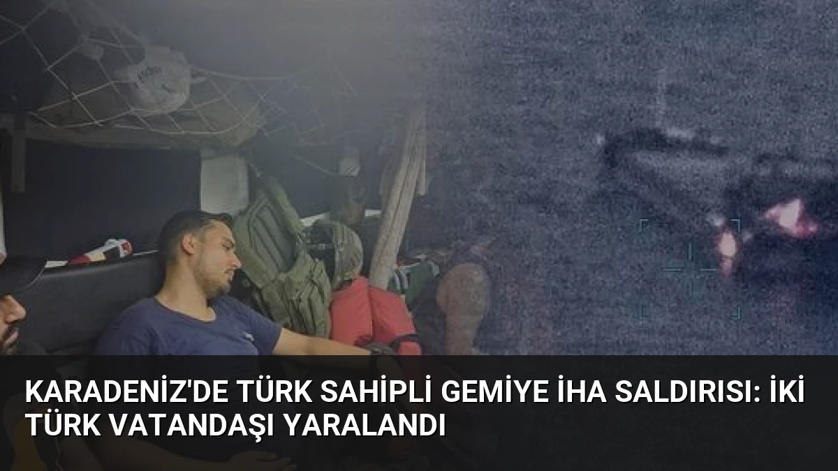 Karadeniz’de Türk Sahipli Gemiye İHA Saldırısı: İki Türk Vatandaşı Yaralandı
