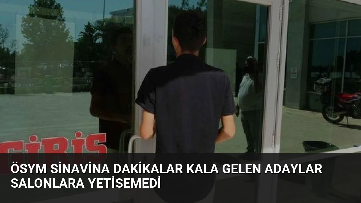 ÖSYM Sinavina Dakikalar Kala Gelen Adaylar Salonlara Yetisemedi