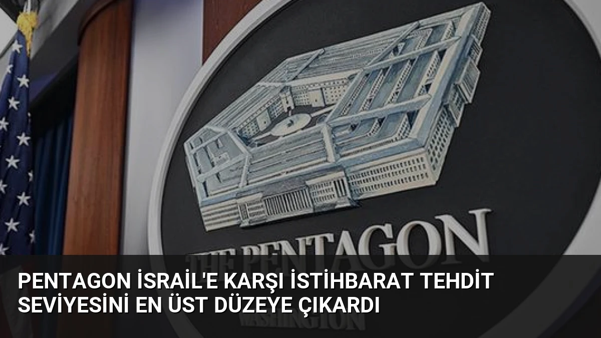 Pentagon İsrail’e Karşı İstihbarat Tehdit Seviyesini En Üst Düzeye Çıkardı