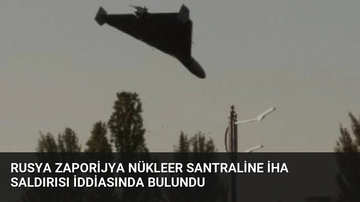 Rusya Zaporijya Nükleer Santraline İHA Saldırısı İddiasında Bulundu