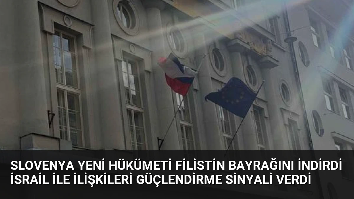 Slovenya Yeni Hükümeti Filistin Bayrağını İndirdi İsrail İle İlişkileri Güçlendirme Sinyali Verdi