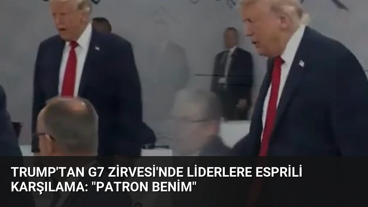 Trump’tan G7 Zirvesi’nde Liderlere Esprili Karşılama: “Patron Benim”