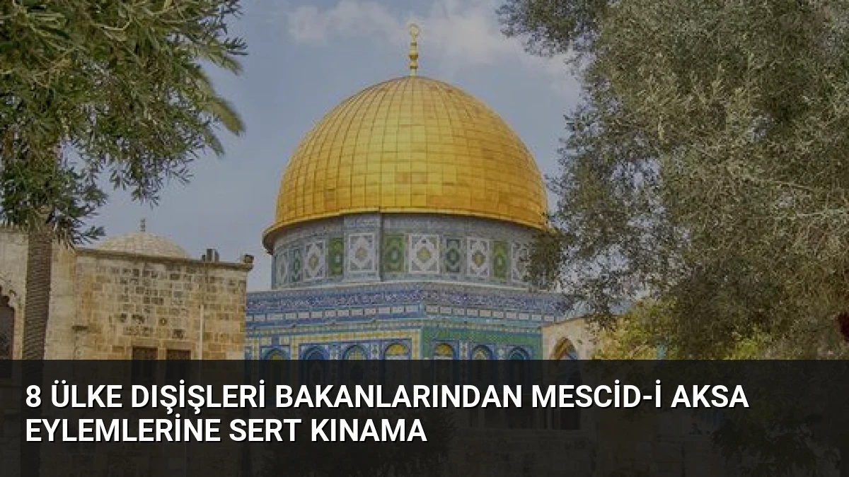 8 Ülke Dışişleri Bakanlarından Mescid-i Aksa Eylemlerine Sert Kınama
