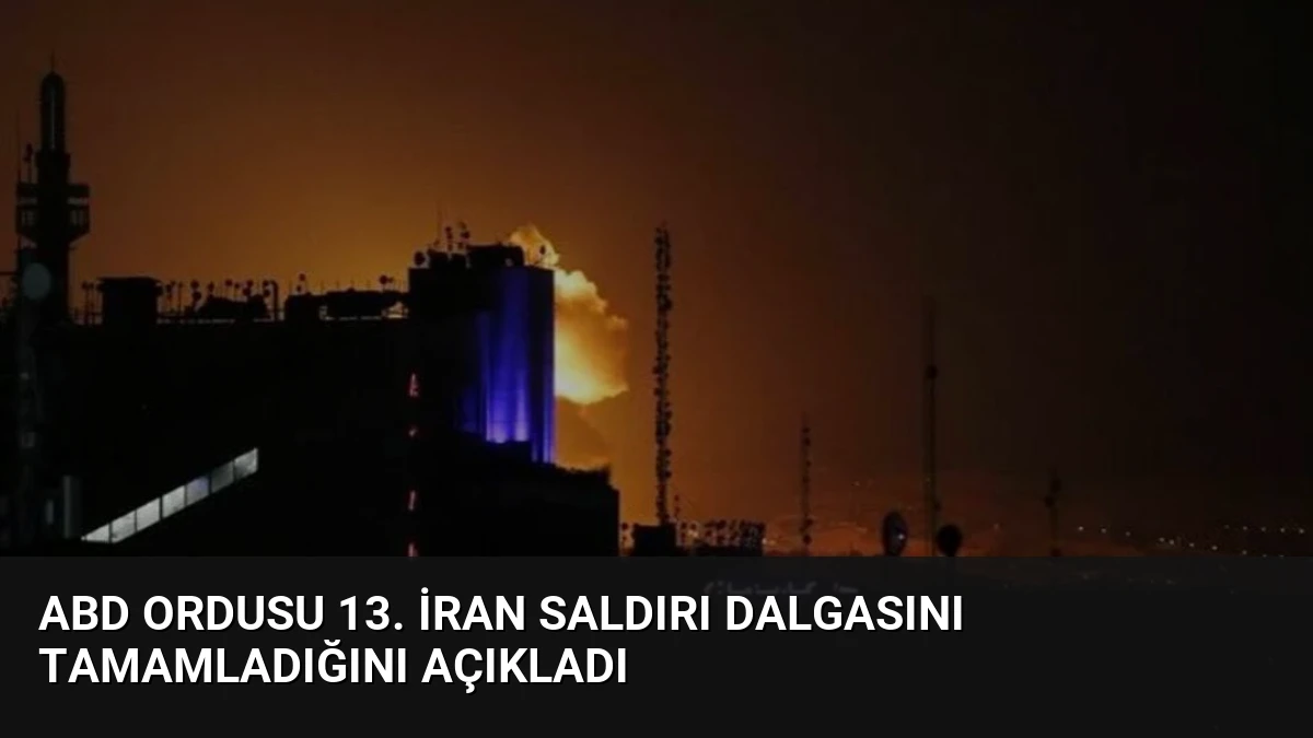 ABD Ordusu 13. İran Saldırı Dalgasını Tamamladığını Açıkladı