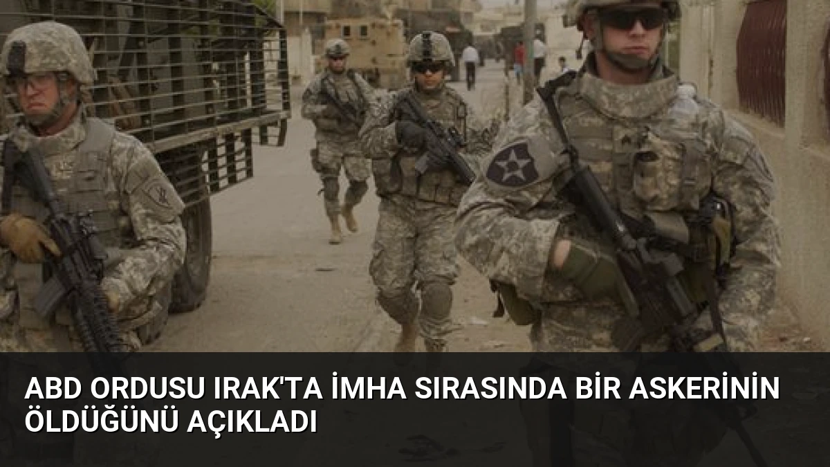 ABD Ordusu Irak’ta İmha Sırasında Bir Askerinin Öldüğünü Açıkladı