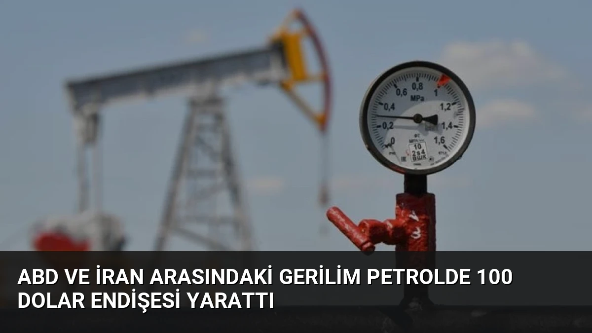 ABD ve İran Arasındaki Gerilim Petrolde 100 Dolar Endişesi Yarattı