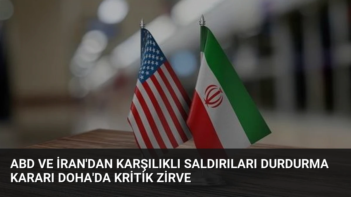 ABD ve İran’dan karşılıklı saldırıları durdurma kararı Doha’da kritik zirve