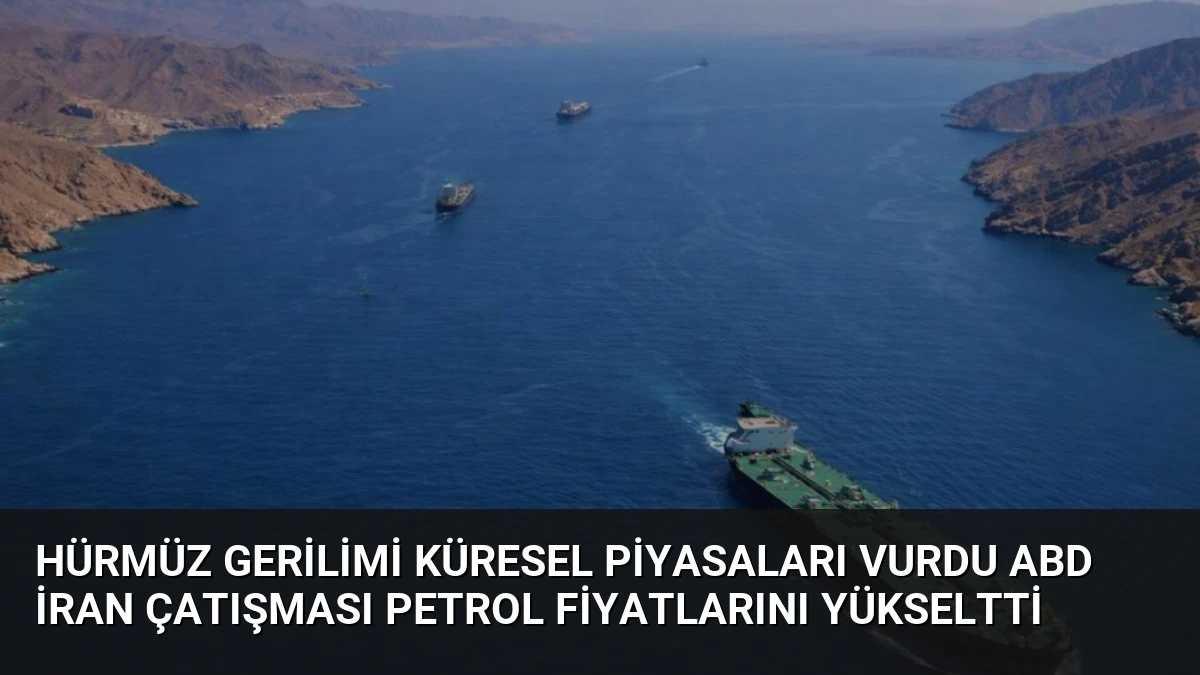 Hürmüz Gerilimi Küresel Piyasaları Vurdu ABD İran Çatışması Petrol Fiyatlarını Yükseltti