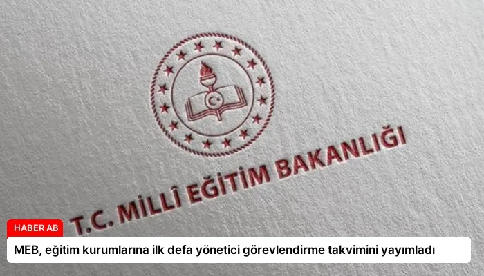 MEB, eğitim kurumlarına ilk defa yönetici görevlendirme takvimini yayımladı