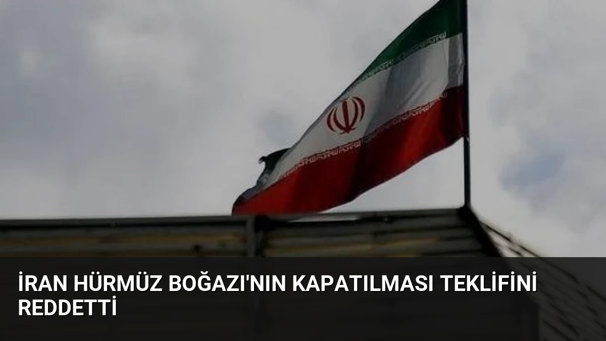 İran Hürmüz Boğazı’nın Kapatılması Teklifini Reddetti