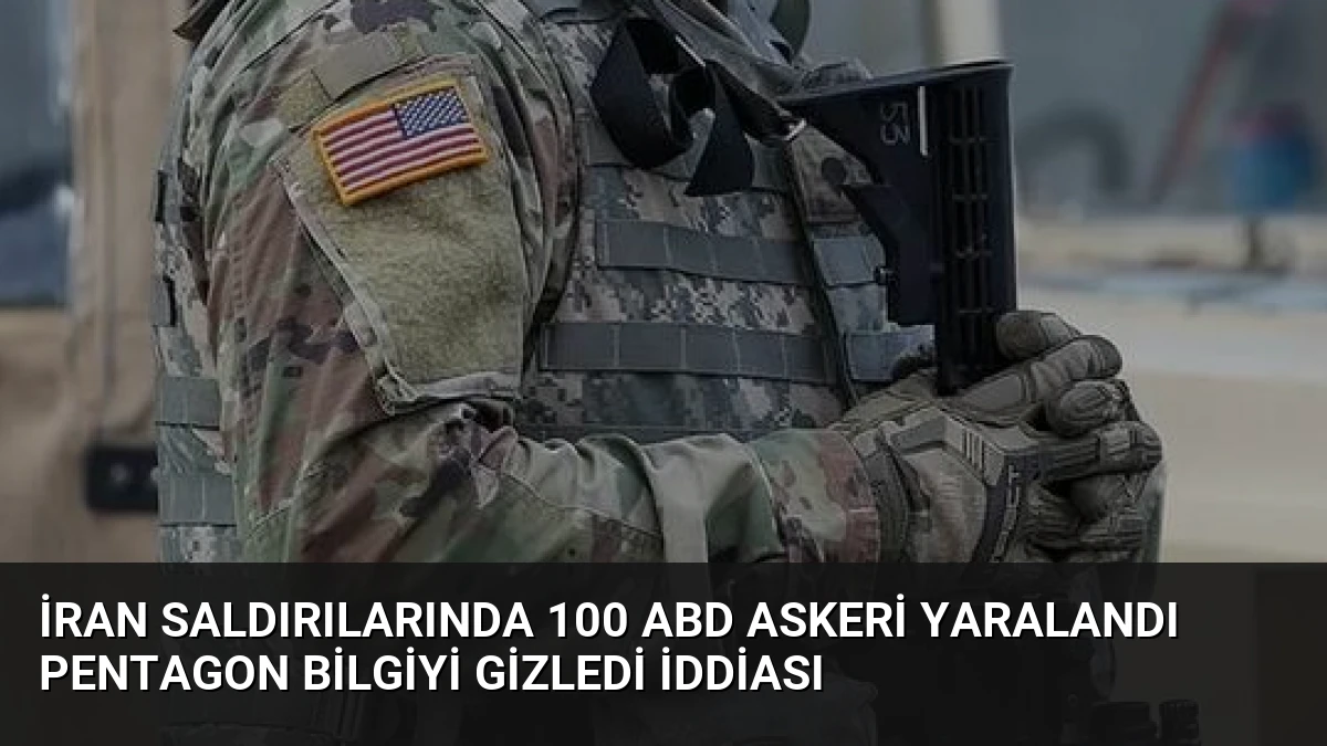 İran Saldırılarında 100 ABD Askeri Yaralandı Pentagon Bilgiyi Gizledi İddiası