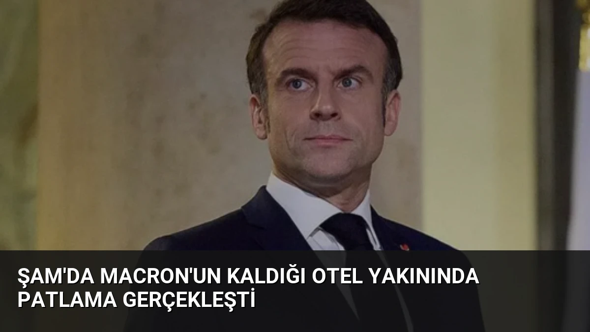 Şam’da Macron’un Kaldığı Otel Yakınında Patlama Gerçekleşti