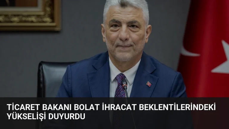 Ticaret Bakanı Bolat İhracat Beklentilerindeki Yükselişi Duyurdu