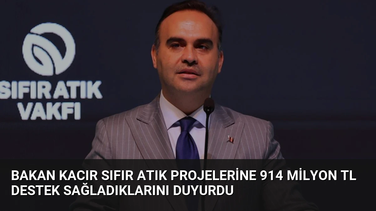 Bakan Kacır Sıfır Atık Projelerine 914 Milyon TL Destek Sağladıklarını Duyurdu
