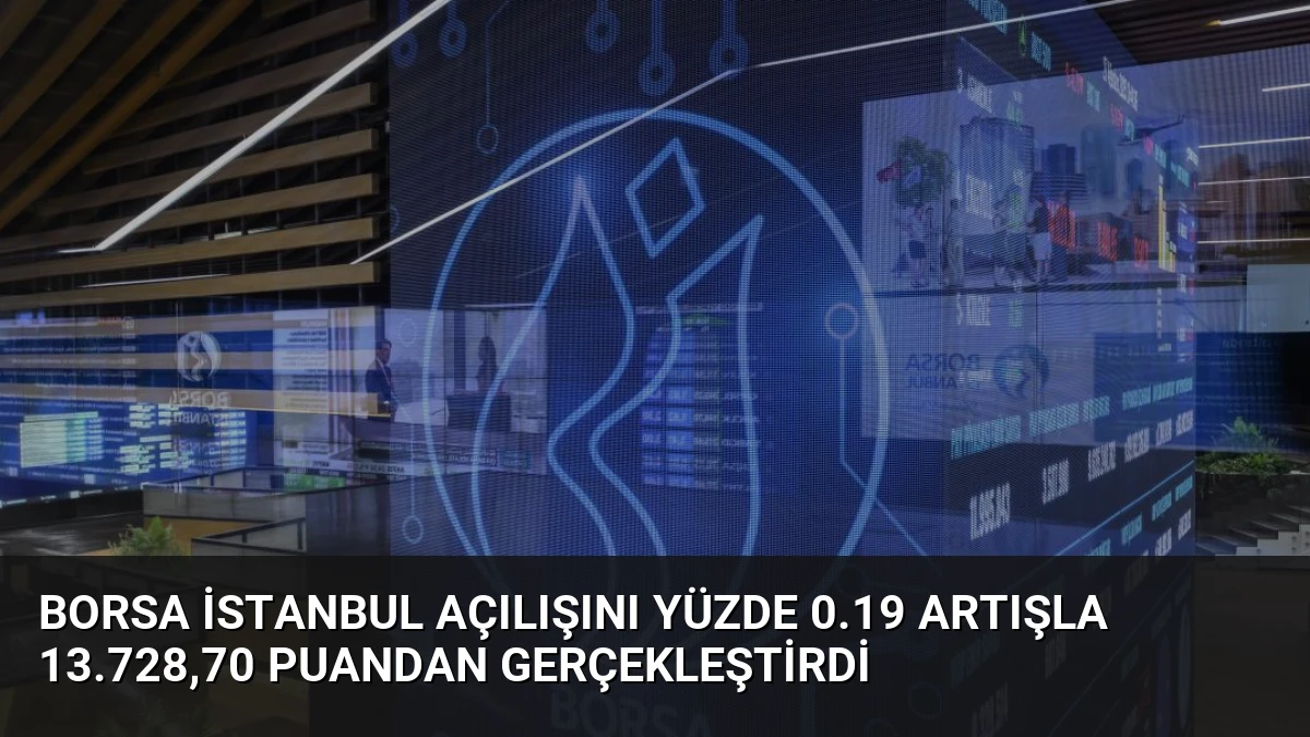 Borsa İstanbul Açılışını Yüzde 0.19 Artışla 13.728,70 Puandan Gerçekleştirdi