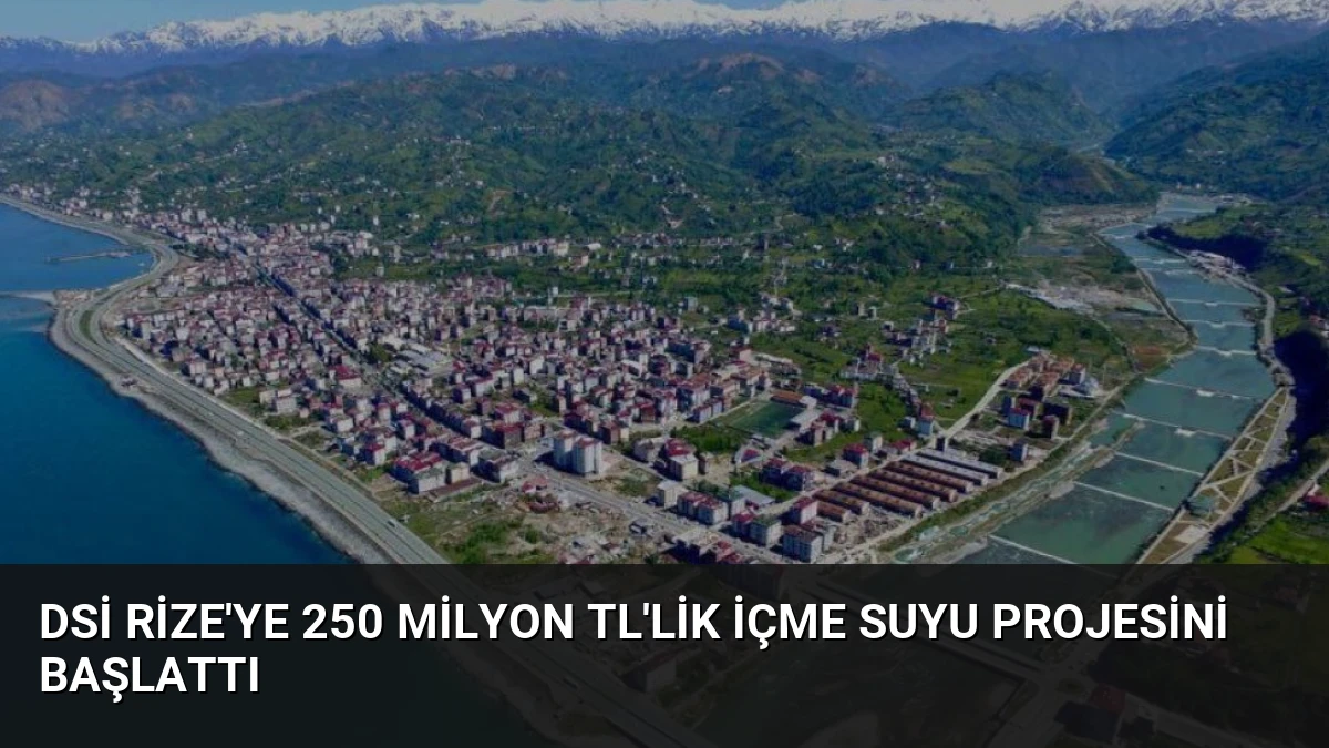 DSİ Rize’ye 250 Milyon TL’lik İçme Suyu Projesini Başlattı