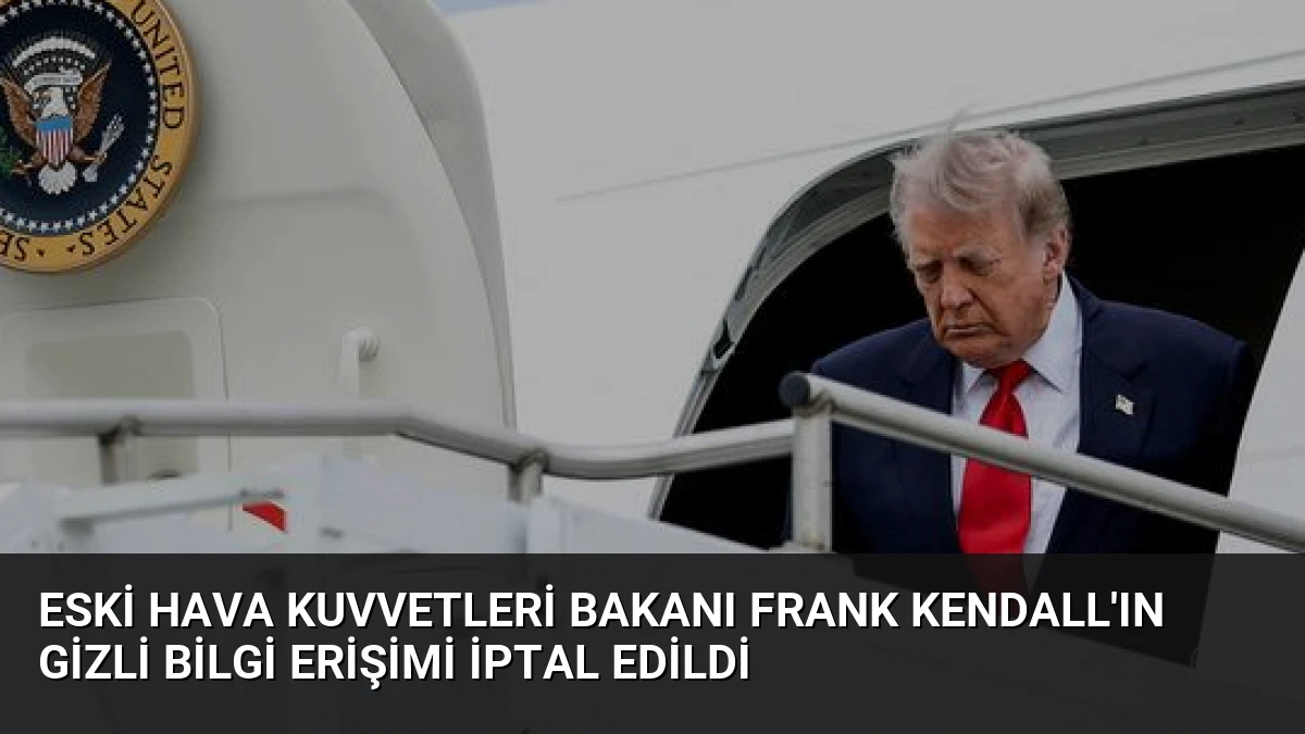 Eski Hava Kuvvetleri Bakanı Frank Kendall’ın Gizli Bilgi Erişimi İptal Edildi