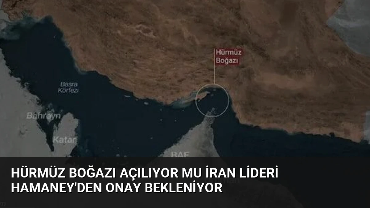 Hürmüz Boğazı Açılıyor mu İran Lideri Hamaney’den Onay Bekleniyor