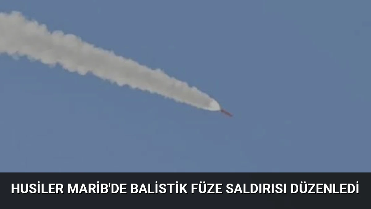 Husiler Marib’de Balistik Füze Saldırısı Düzenledi