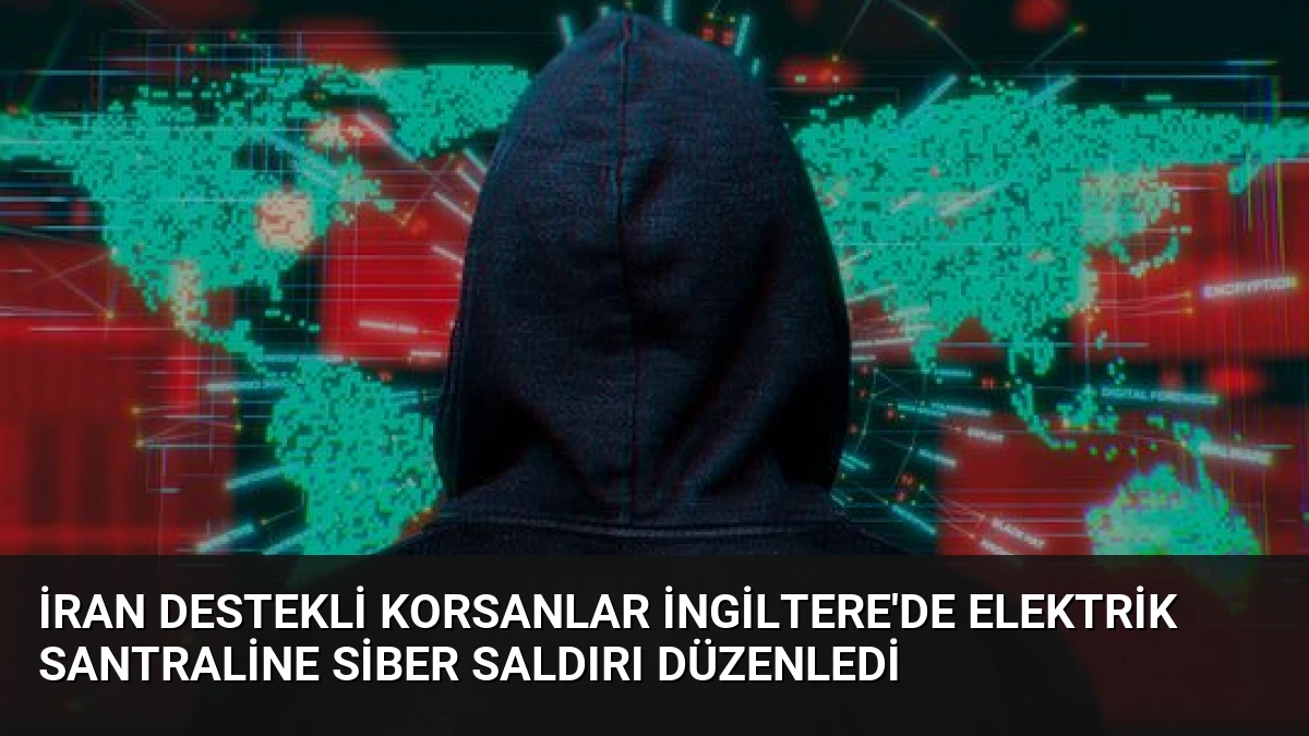 İran Destekli Korsanlar İngiltere’de Elektrik Santraline Siber Saldırı Düzenledi