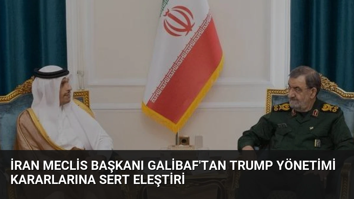 İran Meclis Başkanı Galibaf’tan Trump Yönetimi Kararlarına Sert Eleştiri