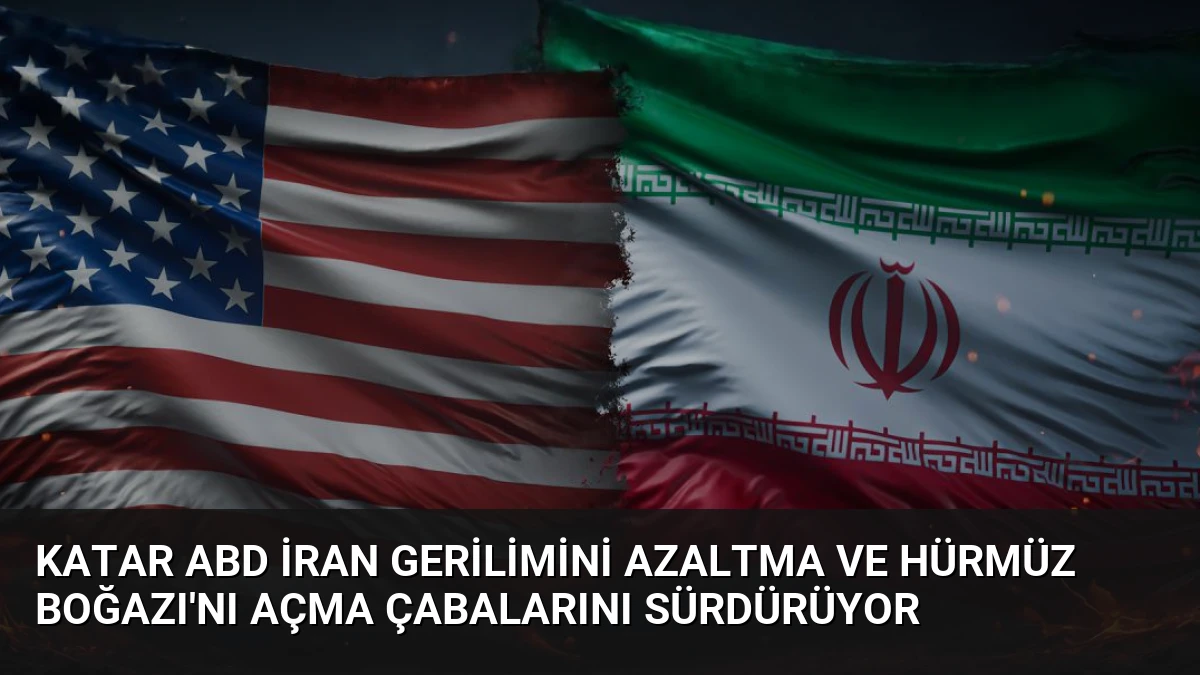 Katar ABD İran Gerilimini Azaltma ve Hürmüz Boğazı’nı Açma Çabalarını Sürdürüyor