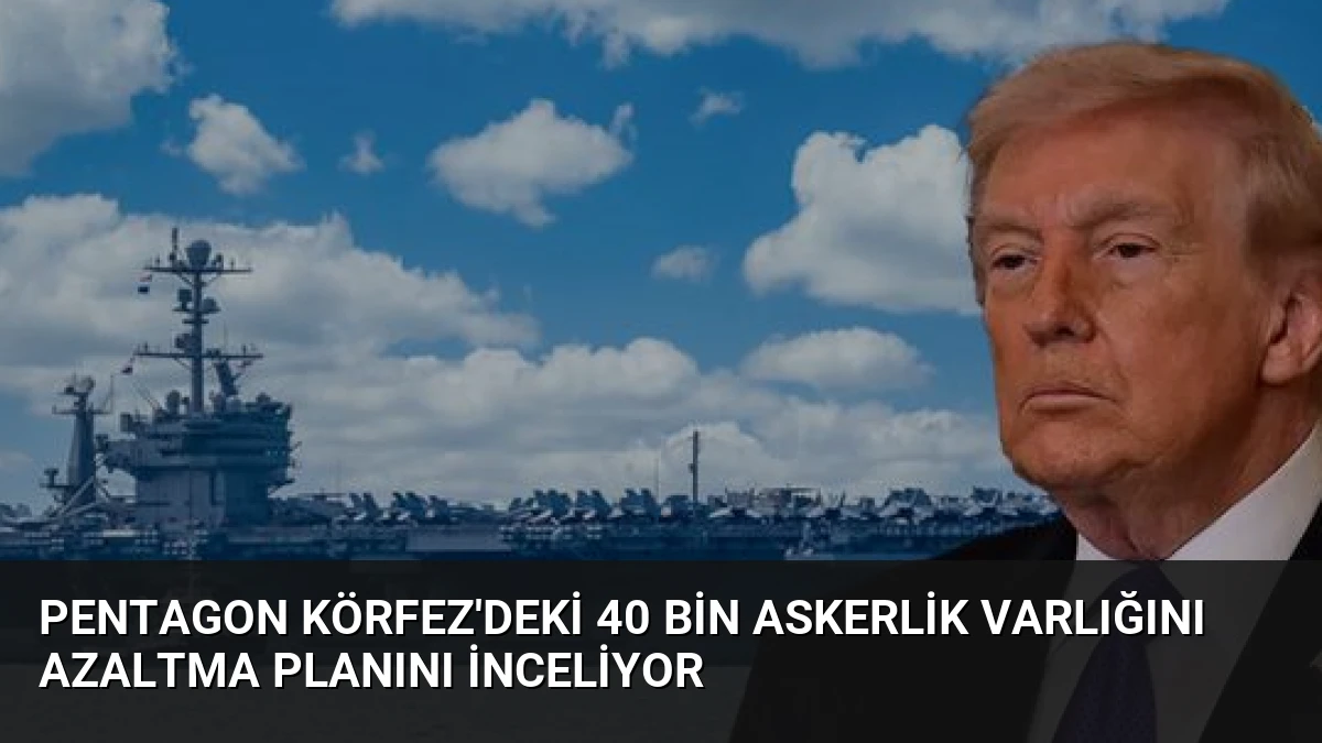 Pentagon Körfez’deki 40 Bin Askerlik Varlığını Azaltma Planını İnceliyor