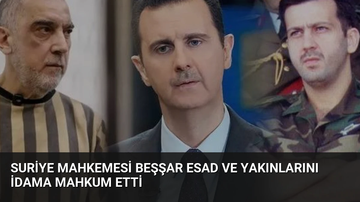 Suriye Mahkemesi Beşşar Esad ve Yakınlarını İdama Mahkum Etti