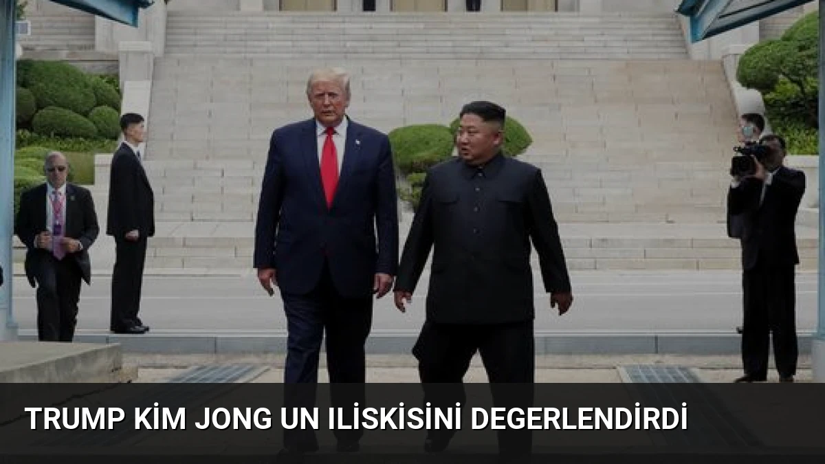 Trump Kim Jong Un Iliskisini Degerlendirdi