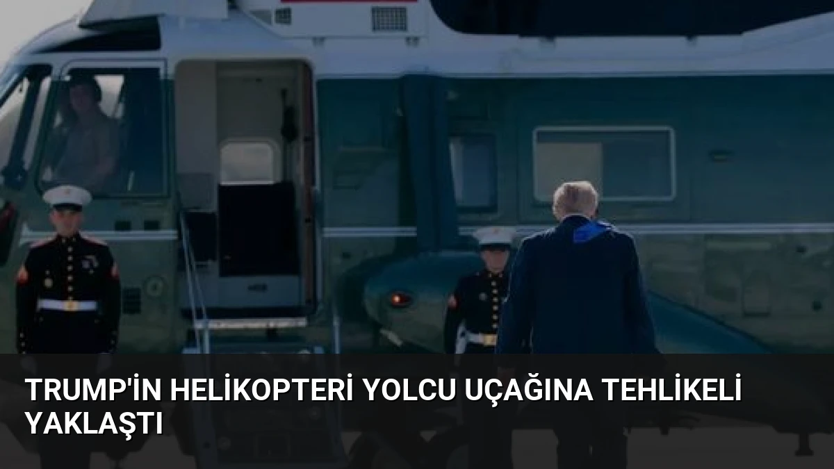 Trump’in Helikopteri Yolcu Uçağına Tehlikeli Yaklaştı
