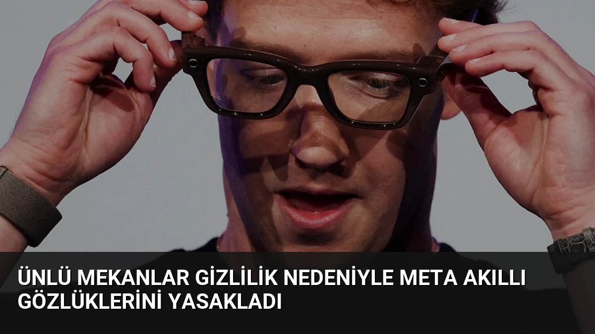 Ünlü Mekanlar Gizlilik Nedeniyle Meta Akıllı Gözlüklerini Yasakladı