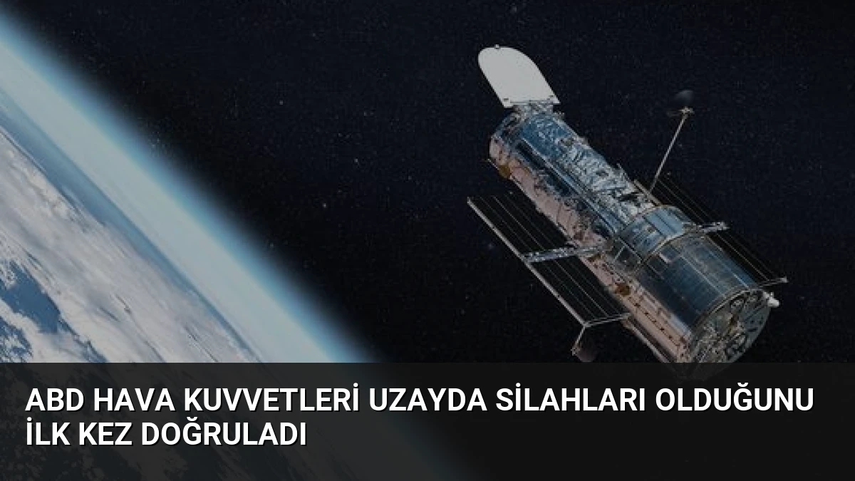 ABD Hava Kuvvetleri Uzayda Silahları Olduğunu İlk Kez Doğruladı