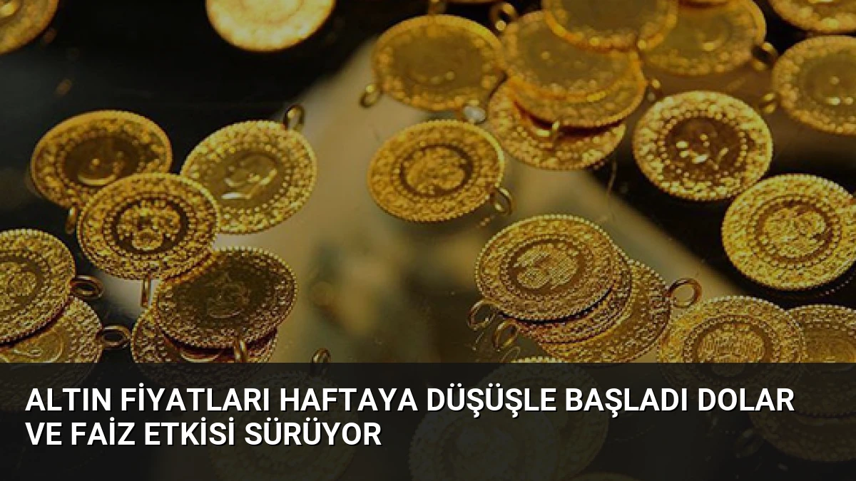 Altın Fiyatları Haftaya Düşüşle Başladı Dolar ve Faiz Etkisi Sürüyor
