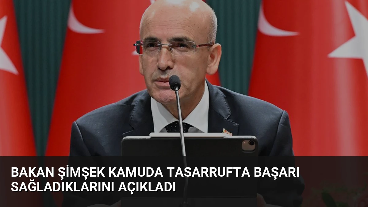 Bakan Şimşek Kamuda Tasarrufta Başarı Sağladıklarını Açıkladı