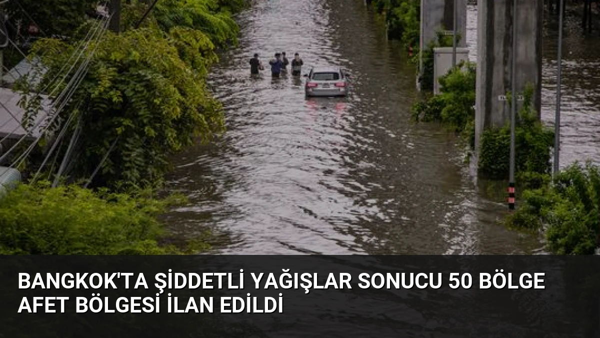 Bangkok’ta Şiddetli Yağışlar Sonucu 50 Bölge Afet Bölgesi İlan Edildi
