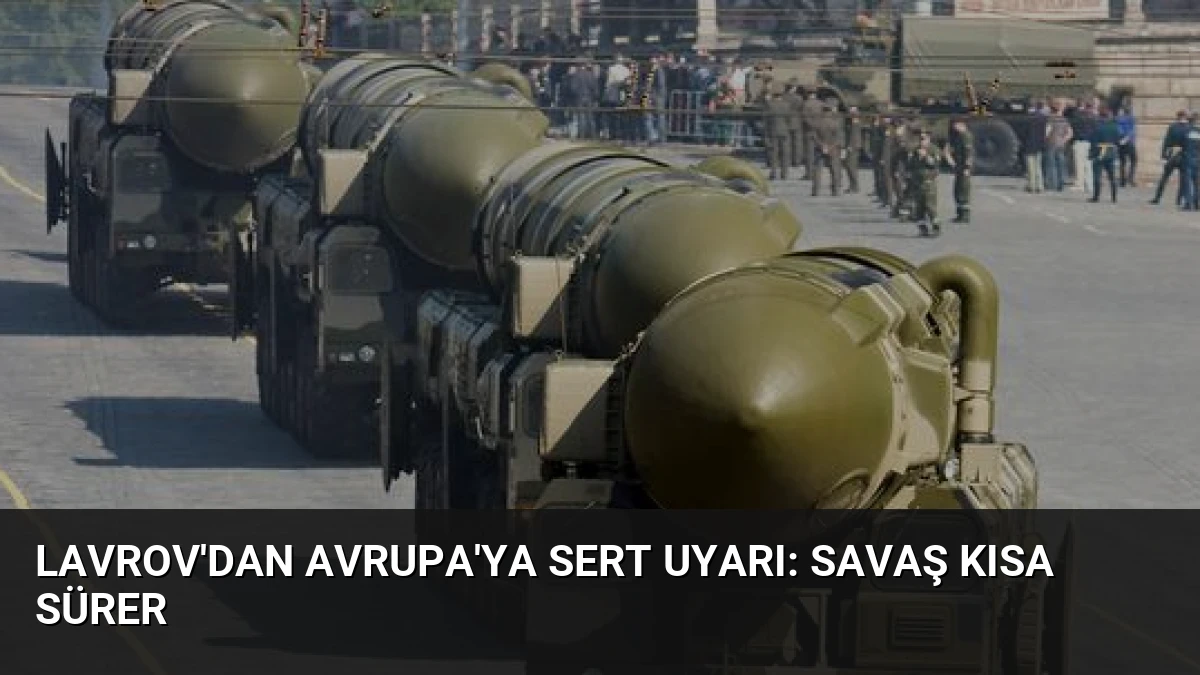 Lavrov’dan Avrupa’ya Sert Uyarı: Savaş Kısa Sürer