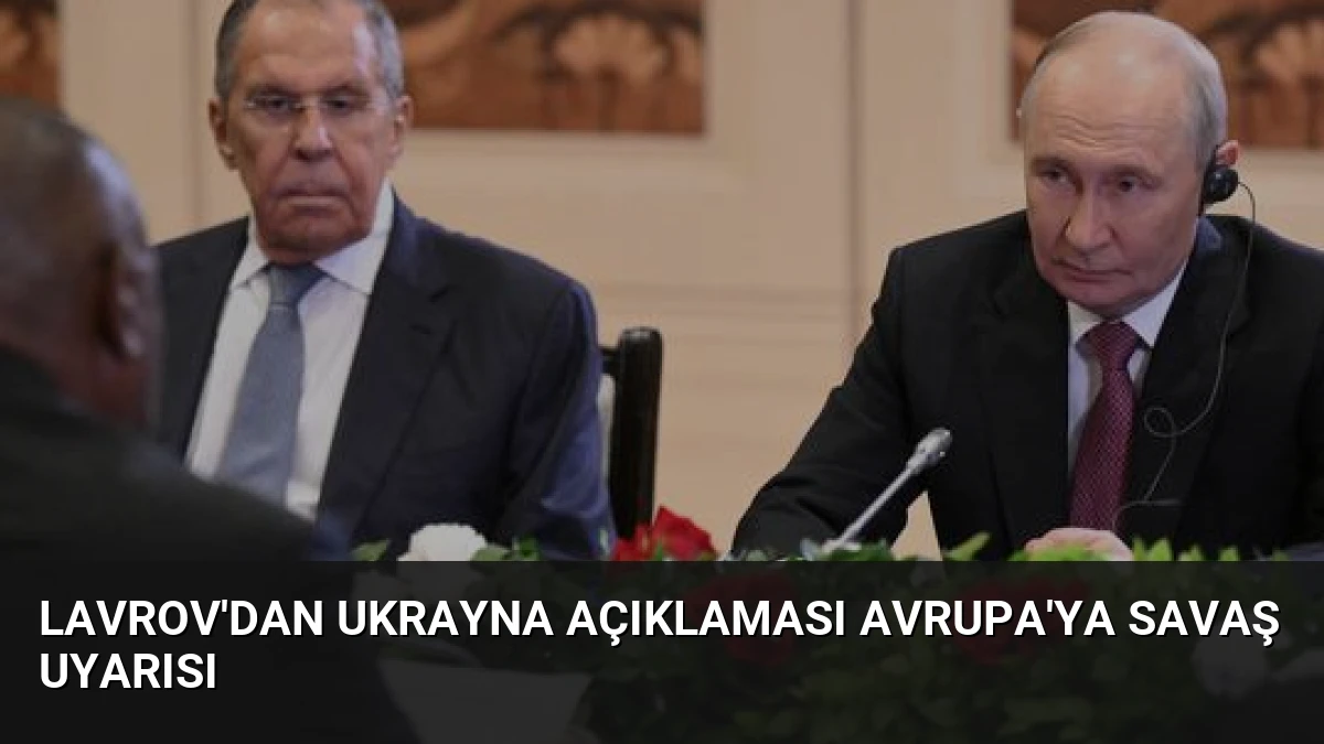 Lavrov’dan Ukrayna Açıklaması Avrupa’ya Savaş Uyarısı