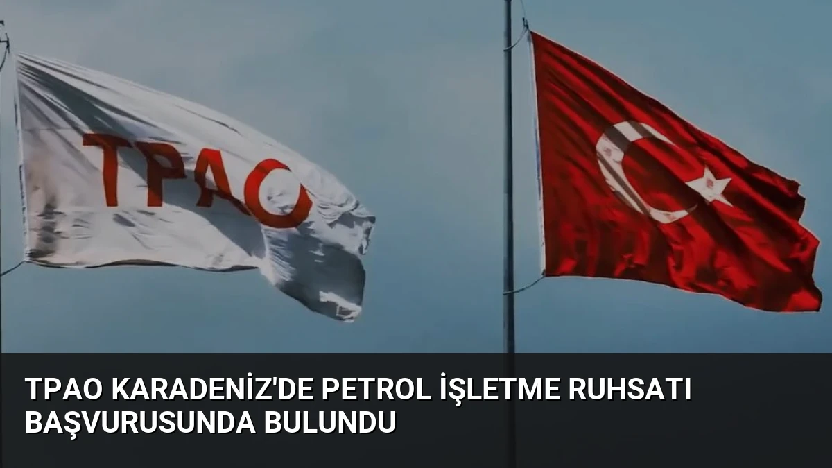 TPAO Karadeniz’de Petrol İşletme Ruhsatı Başvurusunda Bulundu