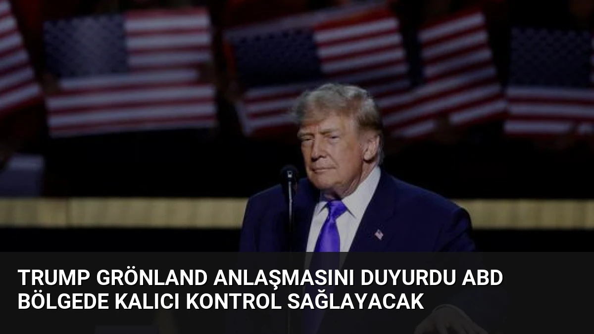 Trump Grönland Anlaşmasını Duyurdu ABD Bölgede Kalıcı Kontrol Sağlayacak