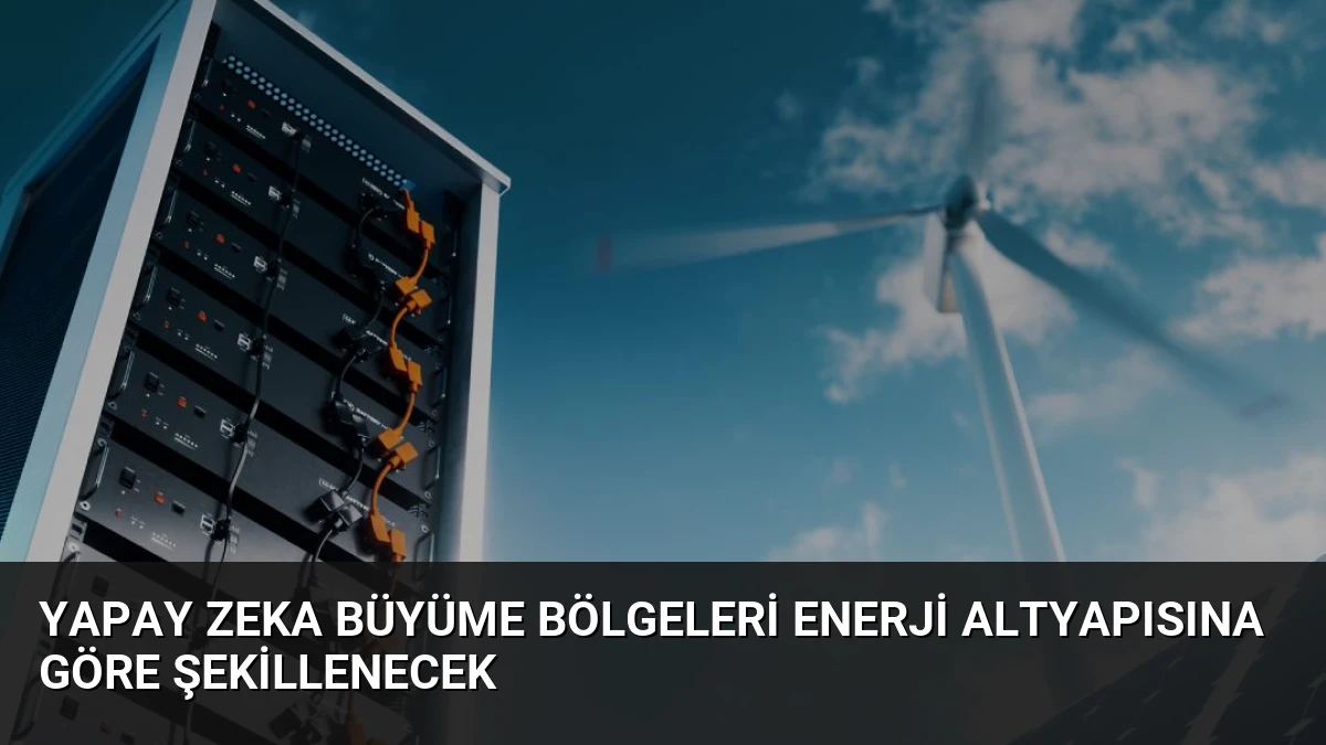 Yapay Zeka Büyüme Bölgeleri Enerji Altyapısına Göre Şekillenecek