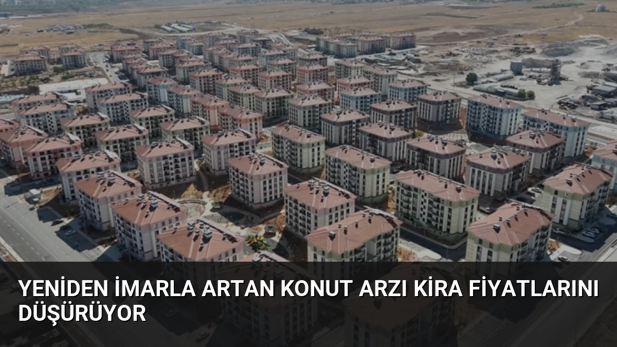 Yeniden İmarla Artan Konut Arzı Kira Fiyatlarını Düşürüyor